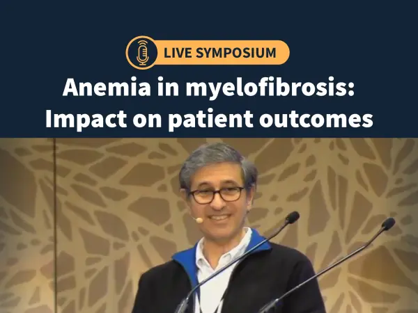 Symposium | Anemia in myelofibrosis: Impact on patient outcomes