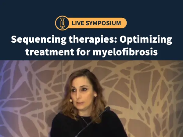 Symposium | Sequencing therapies: Optimizing treatment for myelofibrosis