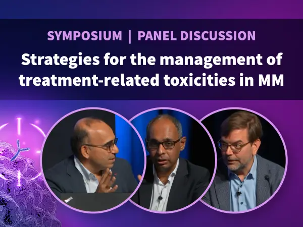 Symposium | Panel discussion | Strategies for the management of treatment-related toxicities in MM